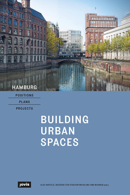 Hamburg - Positions, Plans, Projects: I: Building Urban Spaces