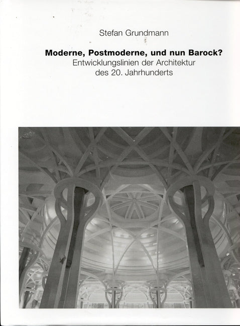 Moderne, Postmoderne - Und Nun Barock? Entwicklungslinien Der Architektur Des 20. Jahrhunderts by Grundmann, Stefan