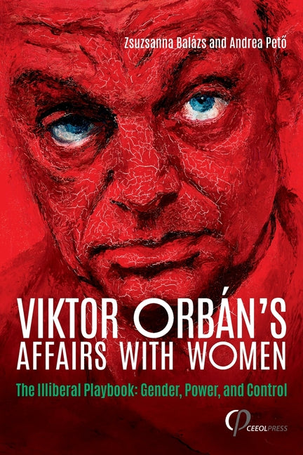 Viktor Orbán's Affairs with Women: The Illiberal Playbook: Gender, Power, and Control