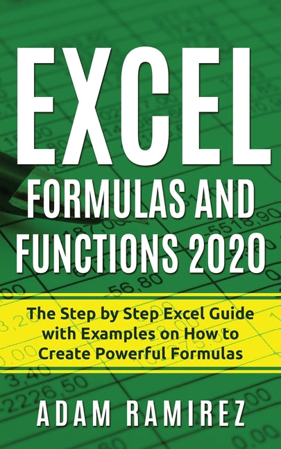 Excel Formulas and Functions 2020: The Step by Step Excel Guide with Examples on How to Create Powerful Formulas by Ramirez, Adam