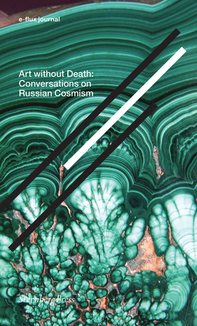 Art Without Death: Conversations on Russian Cosmism by E-Flux Journal