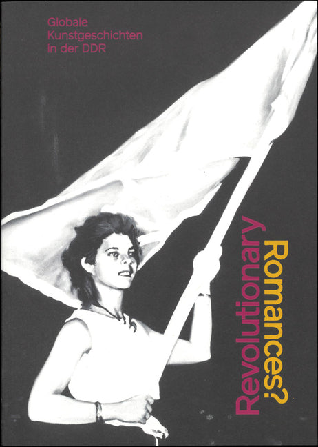 Revolutionary Romances?: Global Art Histories in the Gdr