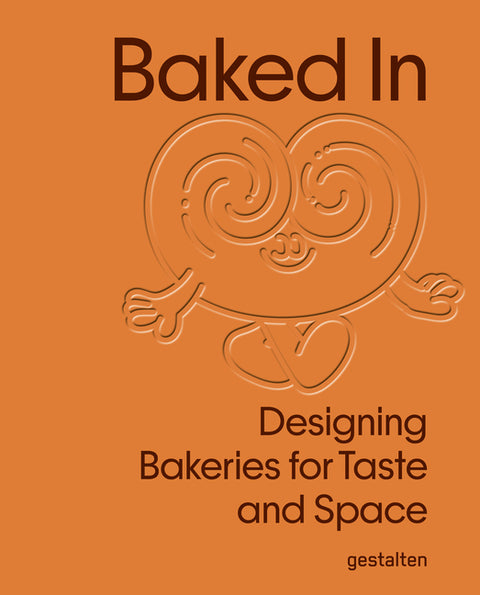 Baked in: Designing Bakeries for Taste and Space by Gestalten