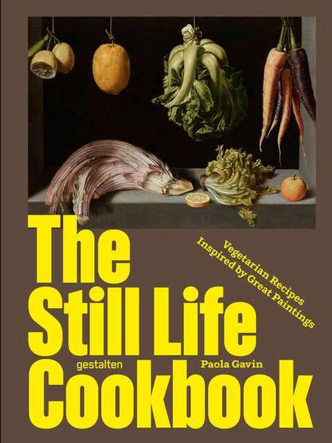 The Still Life Cookbook: Vegetarian Recipes Inspired by Great Paintings by Gavin, Paola