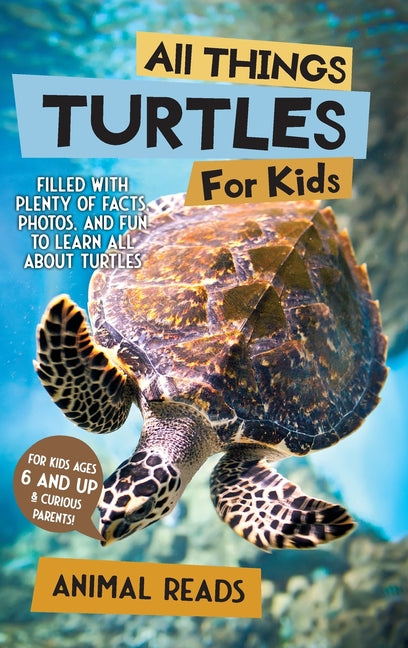All Things Turtles For Kids: Filled With Plenty of Facts, Photos, and Fun to Learn all About Turtles by Reads, Animal