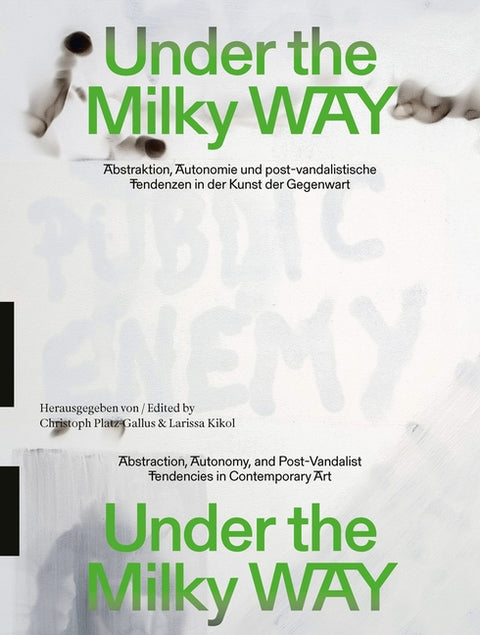 Under the Milky Way. Abstraktion, Autonomie Und Post-Vandalische Tendenzen in Der Kunst Der Gegenwart by Kikol, Larissa