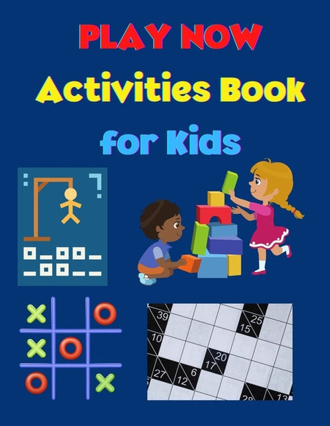 PLAY NOW - Activities Book for Kids: Strategy Games- Kakuro, Tic Tac Toe, Puzzles, Hangman A Fun Kid Workbook Game for Learning Amazing Games for Kids