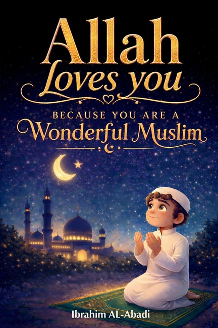 Allah loves you because you are a Wonderful Muslim: Islamic Books for Kids - Exciting and Instructive short Stories with Prayers and important Lessons by Al-Abadi, Ibrahim