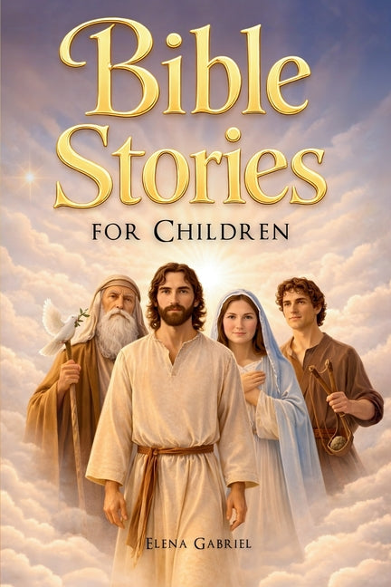 The Most Beautiful Bible Stories for Children - From Adam and Eve, Abraham, and Moses to Jesus: Inspiring Bible Stories for Kids to Read Aloud or on T