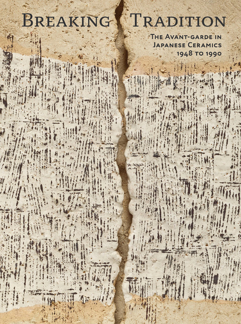 Breaking Tradition: The Avant-Garde in Japanese Ceramics 1948 to 1990 by Marks, Andreas