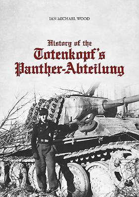 History of the Totenkopf's Panther-Abteilung by Wood, Ian Michael