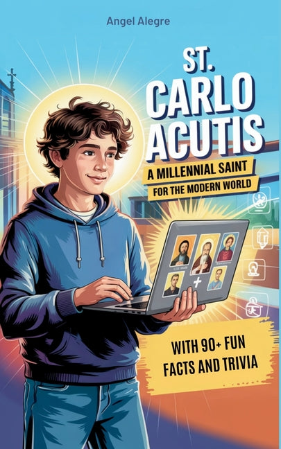 St. Carlo Acutis: A Millennial Saint for the Modern World with 90+ Fun Facts and Trivia by Alegre, Angel