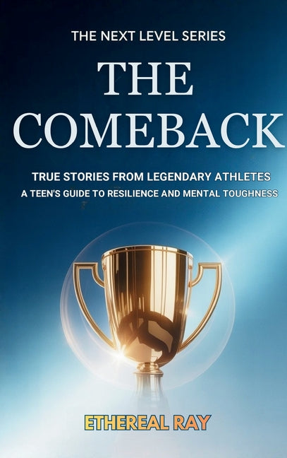 The Comeback: True Stories from Legendary Athletes: A Teen's Guide to Resilience and Mental Toughness