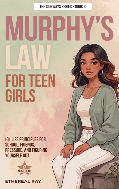 Murphy's Law For Teen Girls: 101 Life Principles for School, Friends, Pressure, and Figuring Yourself Out by Ray, Ethereal