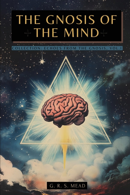 The Gnosis of the Mind: The hidden Gnostic teachings on the Mind, the Soul, and divine realization + Echoes from the Gnosis Collection, Vol. I - Gnost