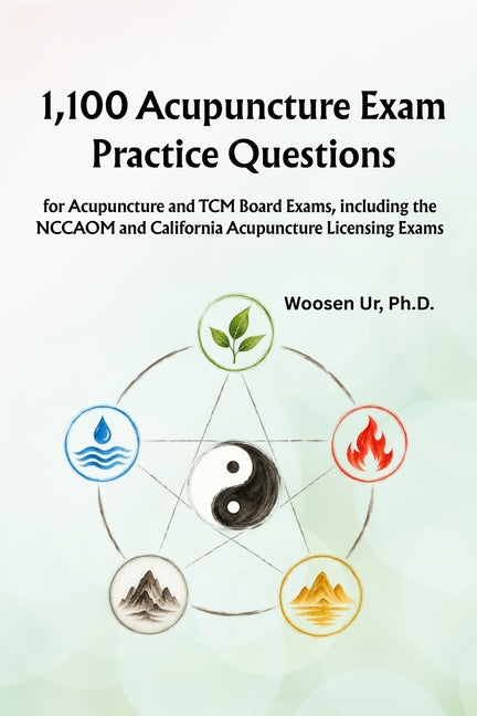 1,100 Acupuncture Exam Practice Questions: for Acupuncture and TCM Board Exams, including the NCCAOM and California Acupuncture Licensing Exams by Ur, Woosen