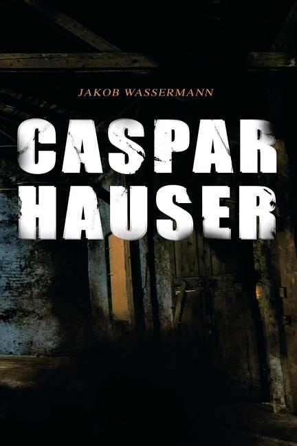 Caspar Hauser: Die Trägheit des Herzens