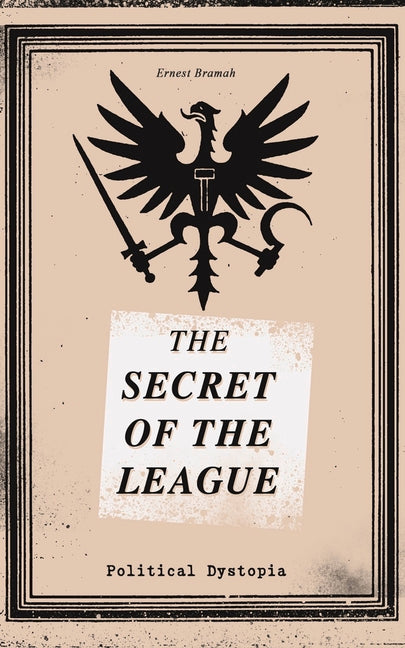 THE SECRET OF THE LEAGUE (Political Dystopia): The Classic That Inspired Orwell's "1984"