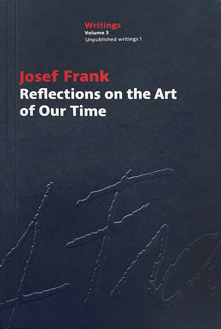 Josef Frank: Reflections on the Art of Our Time: Volume 3: Unpublished Writings 1