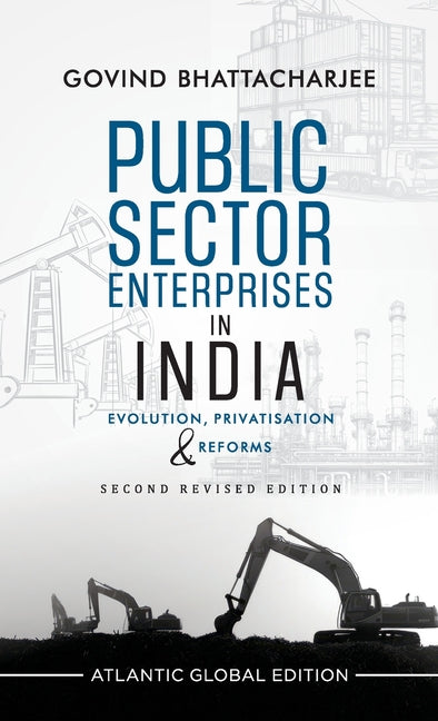 Public Sector Enterprises in India: Evolution, Privatisation and Reforms by Bhattacharjee, Govind