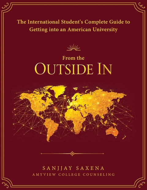 From The Outside In - The Complete Guide For US College Admissions by Saxena, Sanjjay