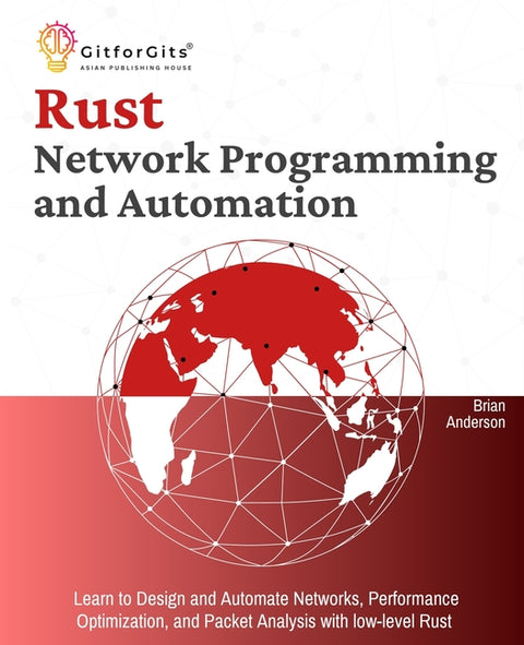Rust for Network Programming and Automation: Learn to Design and Automate Networks, Performance Optimization, and Packet Analysis with low-level Rust