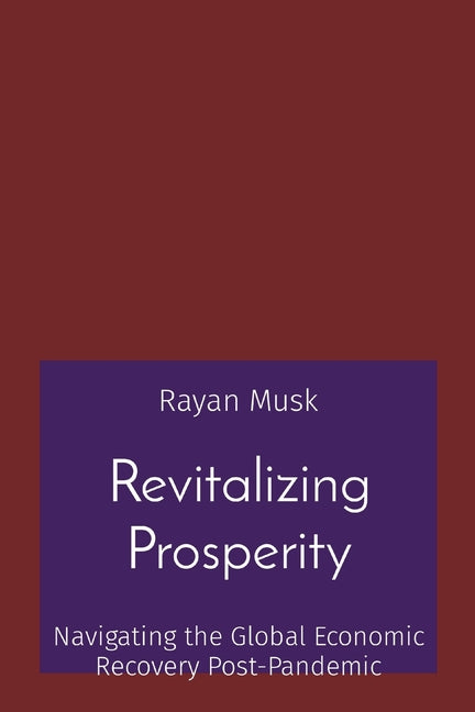Revitalizing Prosperity: Navigating the Global Economic Recovery Post-Pandemic by Musk, Rayan