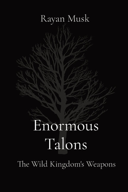 Enormous Talons: The Wild Kingdom's Weapons by Musk, Rayan