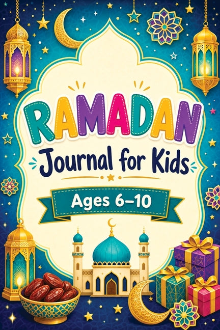 Ramadan Journal for Kids: Daily Reflections for Young Hearts and Minds - Exploring Faith, Culture and Family Traditions by Mischievous, Childlike