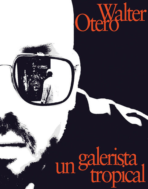Walter Otero: Un Galerista Tropical: Una Conversacion Con Omar-Pascual Castillo