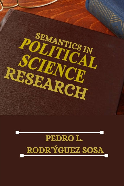 Semantics in Political Science Research by RodrÂ´Ã½guez Sosa, Pedro L.