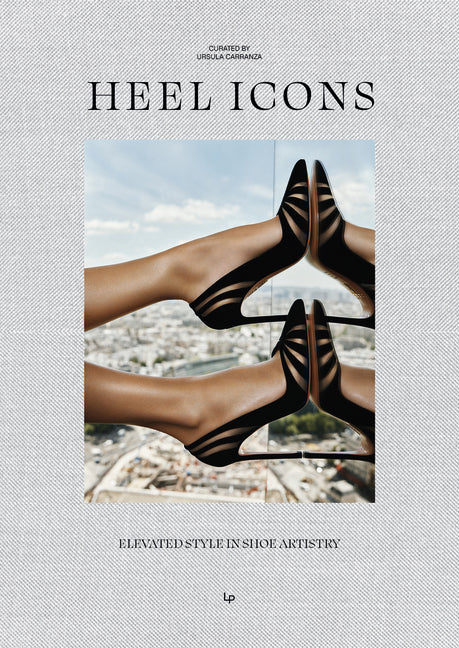 Heel Icons: Elevated Artistry in Shoe Design by Carranza, Ursula