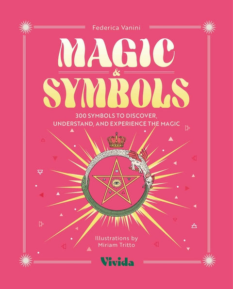 Magic & Symbols: 300 Symbols to Discover, Understand, and Experience the Magic by Vanini, Federica