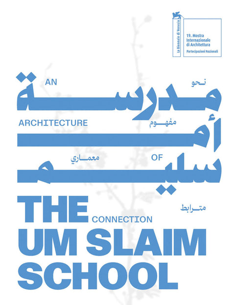The Um Slaim School: An Architecture of Connection: National Pavilion of Saudi Arabia: 19th International Architecture Exhibition - La Biennale Di Ven