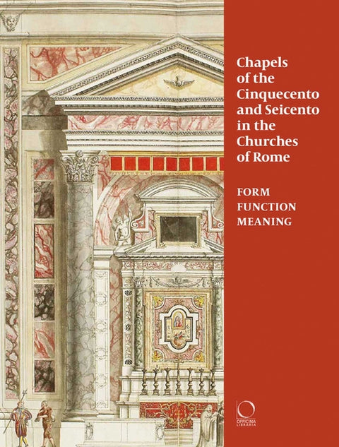 Chapels of the Cinquecento and Seicento in the Churches of Rome: Form, Function, Meaning by Franceschini, Chiara