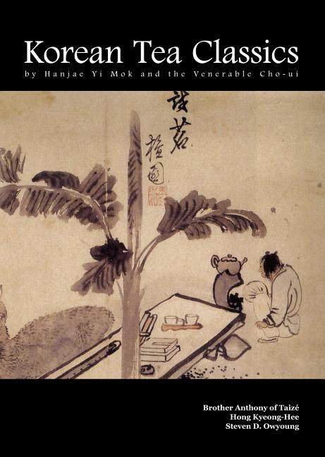 Korean Tea Classics by Hanjae Yi Mok and the Venerable Cho-Ui by Anthony, Brother