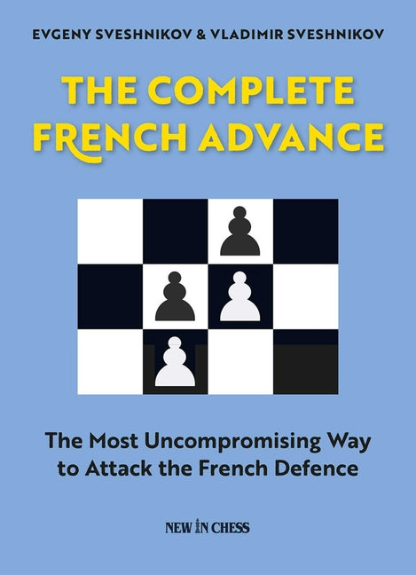 The Complete French Advance: The Most Uncompromising Way to Attack the French Defence by Sveshnikov, Evgeny