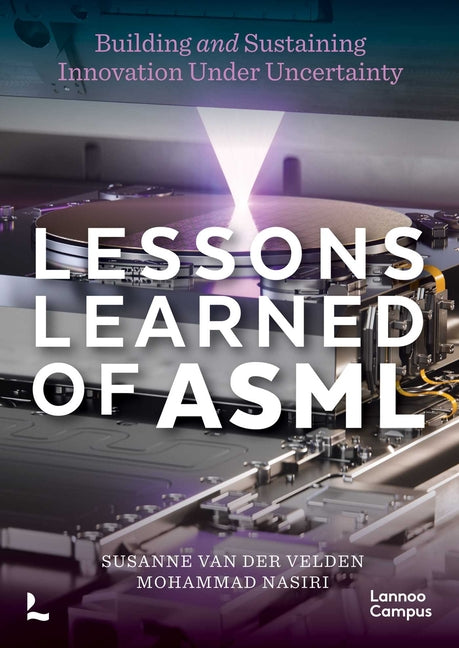 Lessons Learned of Asml: Building & Sustaining Innovation Under Uncertainty by Velden, Susanne