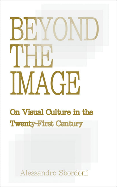 Beyond the Image: On Visual Culture in the Twenty-First Century by Sbordoni, Alessandro