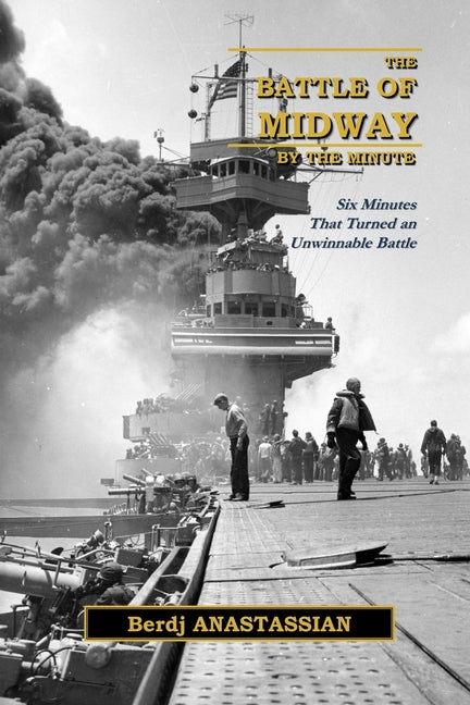 The Battle of Midway, by The Minute: Six Minutes that Turned an Unwinnable Battle