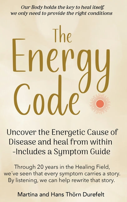 The Energy Code: Uncover the Energetic Cause of Disease and Heal From Within - Includes a Symptom Guide by ThÃ¶rn Durefelt, Martina And Hans