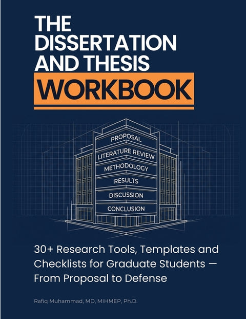 The Dissertation and Thesis Workbook: 30+ Research Tools, Templates and Checklists for Graduate Students - From Proposal to Defense