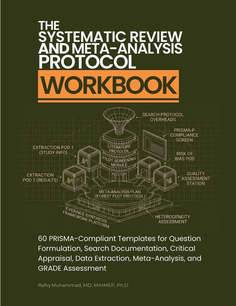 The Systematic Review and Meta-Analysis Protocol Workbook: 60 PRISMA-Compliant Templates for Question Formulation, Search Documentation, Critical Appr