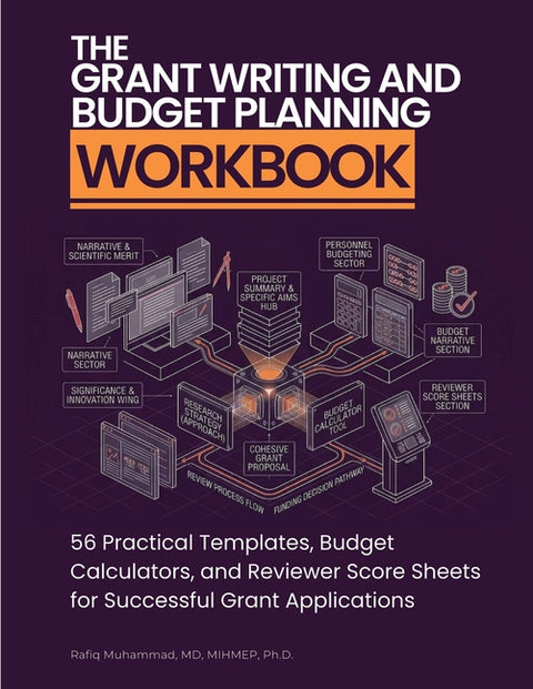 The Grant Writing and Budget Planning Workbook: 56 Practical Templates, Budget Calculators, and Reviewer Score Sheets for Successful Grant Application