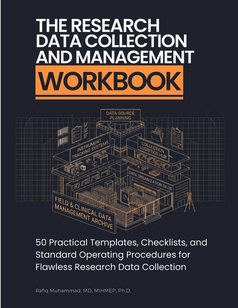 The Research Data Collection and Management Workbook: 50 Practical Templates, Checklists, and Standard Operating Procedures for Flawless Research Data by Muhammad, Rafiq