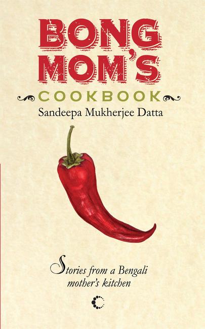 Bong Mom's Cookbook: Stories from a Bengali Mother's Kitchen by Datta Mukherjee, Sandeepa