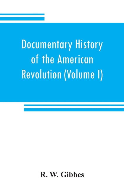 Documentary history of the American revolution: consisting of letters and papers relating to the contest for liberty, chiefly in South Carolina, from