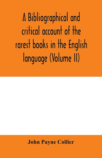 A bibliographical and critical account of the rarest books in the English language, alphabetically arranged, which during the last fifty years have co