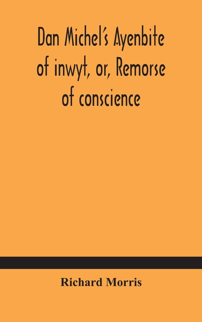 Dan Michel'S Ayenbite Of Inwyt, Or, Remorse Of Conscience.: In The Kentish Dialect, 1340 A.D