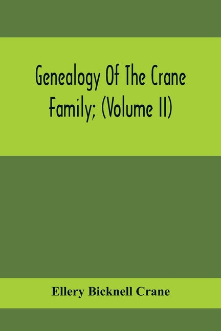 Genealogy Of The Crane Family; (Volume II); Descendants Of Benjamin Crane, Of Wethersfield, Conn.,; And John Crane, Of Coventry, Conn.; Also Of Jasper